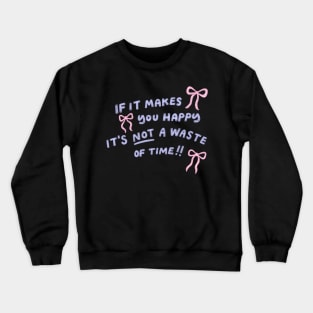 If it makes you happy Crewneck Sweatshirt